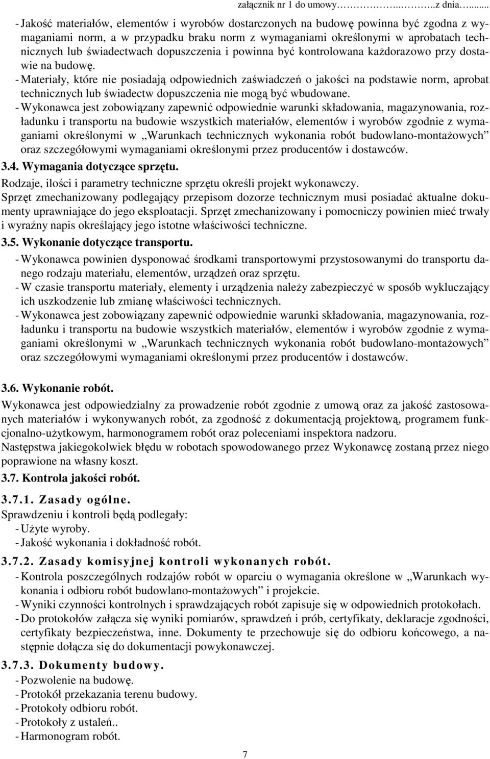 - Materiały, które nie posiadają odpowiednich zaświadczeń o jakości na podstawie norm, aprobat technicznych lub świadectw dopuszczenia nie mogą być wbudowane.