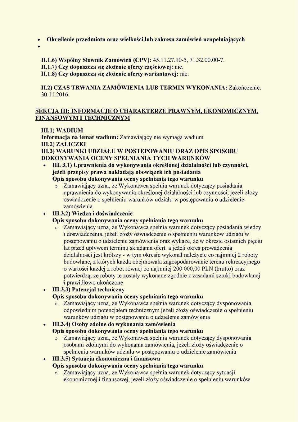 SEKCJA III: INFORMACJE O CHARAKTERZE PRAWNYM, EKONOMICZNYM, FINANSOWYM I TECHNICZNYM III.1) WADIUM Informacja na temat wadium: Zamawiający nie wymaga wadium III.2) ZALICZKI III.