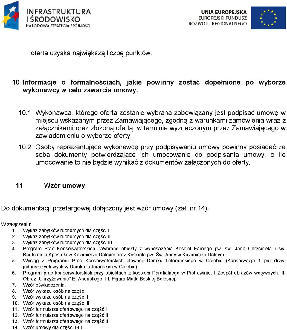 1 Wykonawca, którego oferta zostanie wybrana zobowiązany jest podpisać umowę w miejscu wskazanym przez Zamawiającego, zgodną z warunkami zamówienia wraz z załącznikami oraz złożoną ofertą, w terminie