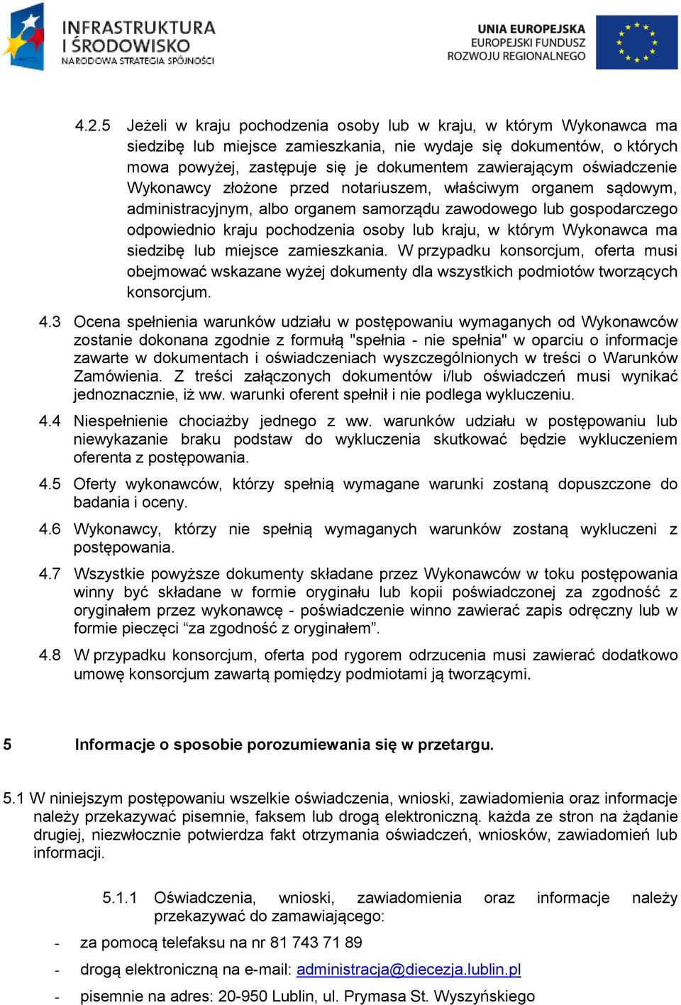 kraju, w którym Wykonawca ma siedzibę lub miejsce zamieszkania. W przypadku konsorcjum, oferta musi obejmować wskazane wyżej dokumenty dla wszystkich podmiotów tworzących konsorcjum. 4.