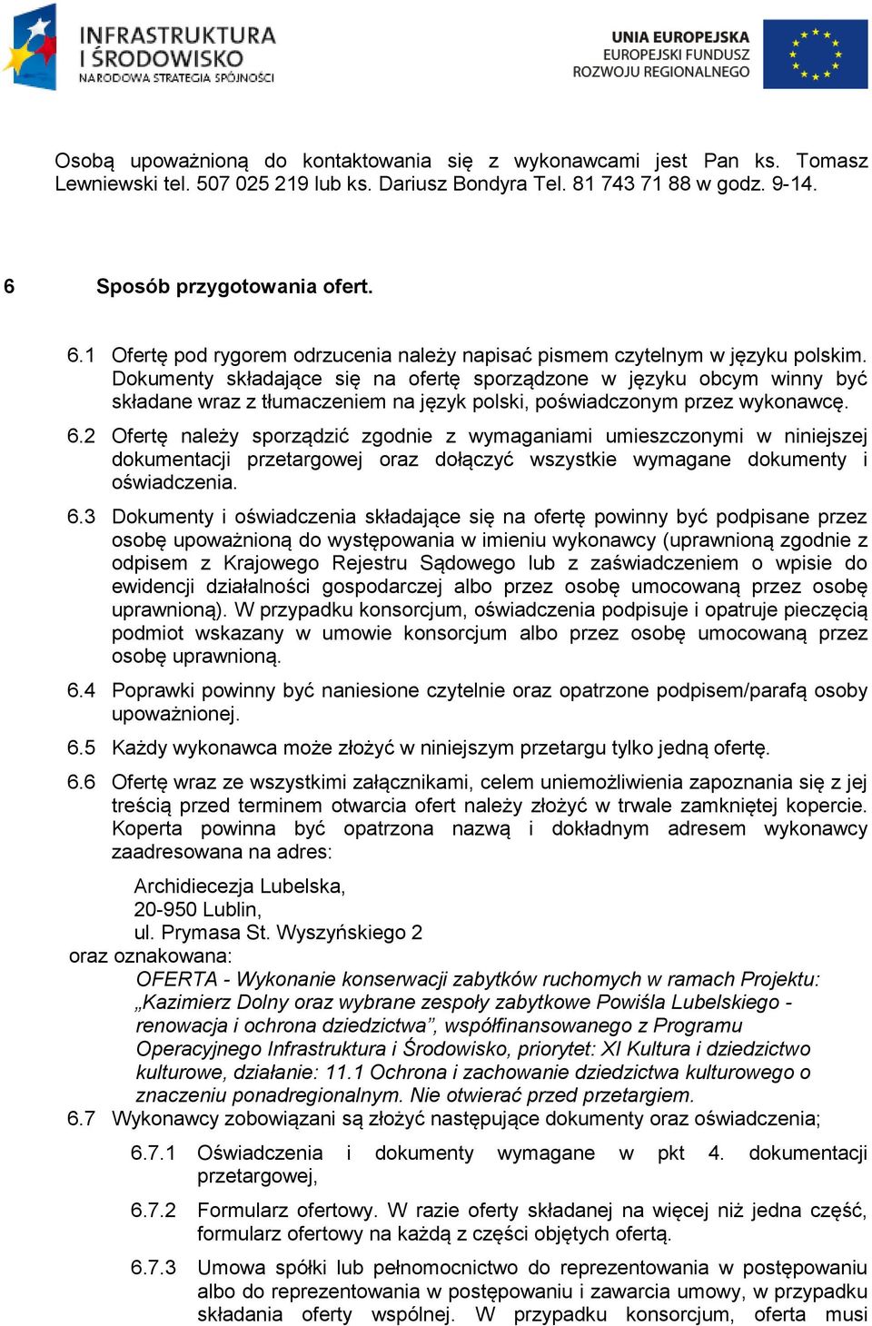 Dokumenty składające się na ofertę sporządzone w języku obcym winny być składane wraz z tłumaczeniem na język polski, poświadczonym przez wykonawcę. 6.