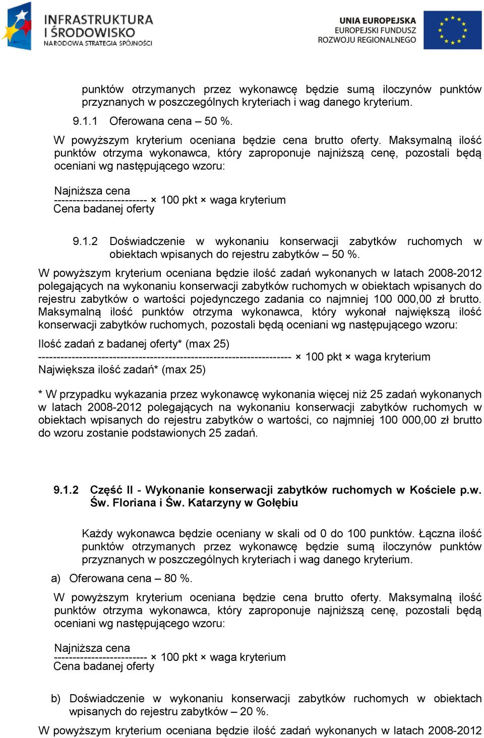 Maksymalną ilość punktów otrzyma wykonawca, który zaproponuje najniższą cenę, pozostali będą oceniani wg następującego wzoru: Najniższa cena ------------------------- 100 pkt waga kryterium Cena