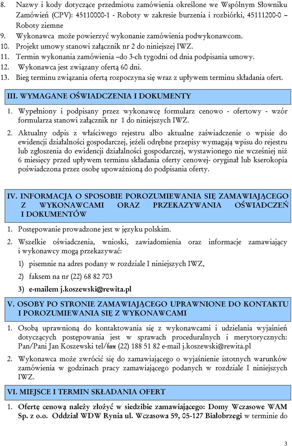 Wykonawca jest związany ofertą 60 dni. 13. Bieg terminu związania ofertą rozpoczyna się wraz z upływem terminu składania ofert. III. WYMAGANE OŚWIADCZENIA I DOKUMENTY 1.