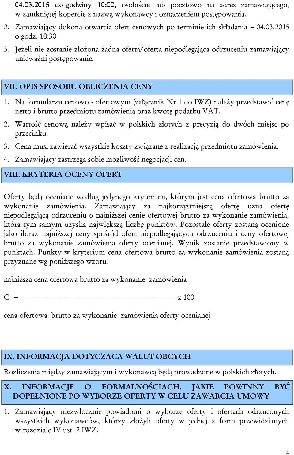 Jeżeli nie zostanie złożona żadna oferta/oferta niepodlegająca odrzuceniu zamawiający unieważni postępowanie. VII. OPIS SPOSOBU OBLICZENIA CENY 1.