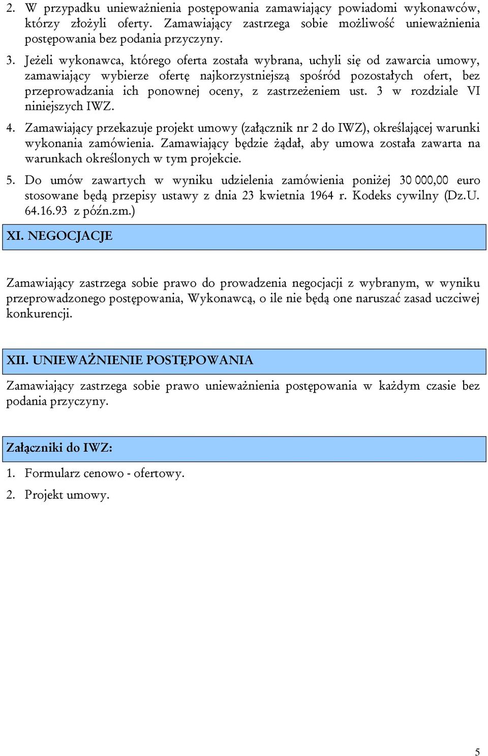 zastrzeżeniem ust. 3 w rozdziale VI niniejszych IWZ. 4. Zamawiający przekazuje projekt umowy (załącznik nr 2 do IWZ), określającej warunki wykonania zamówienia.