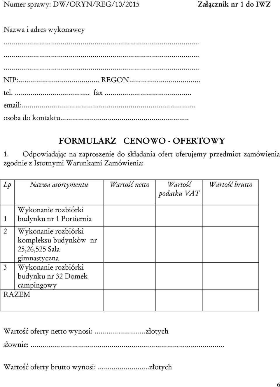 Odpowiadając na zaproszenie do składania ofert oferujemy przedmiot zamówienia zgodnie z Istotnymi Warunkami Zamówienia: Lp Nazwa asortymentu Wartość netto