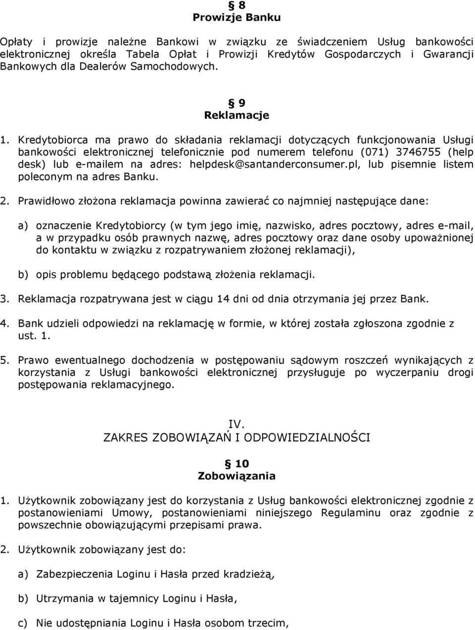 Kredytobiorca ma prawo do składania reklamacji dotyczących funkcjonowania Usługi bankowości elektronicznej telefonicznie pod numerem telefonu (071) 3746755 (help desk) lub e-mailem na adres: