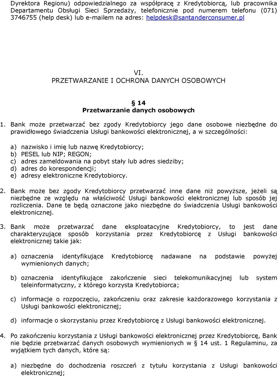 Bank moŝe przetwarzać bez zgody Kredytobiorcy jego dane osobowe niezbędne do prawidłowego świadczenia Usługi bankowości elektronicznej, a w szczególności: a) nazwisko i imię lub nazwę Kredytobiorcy;