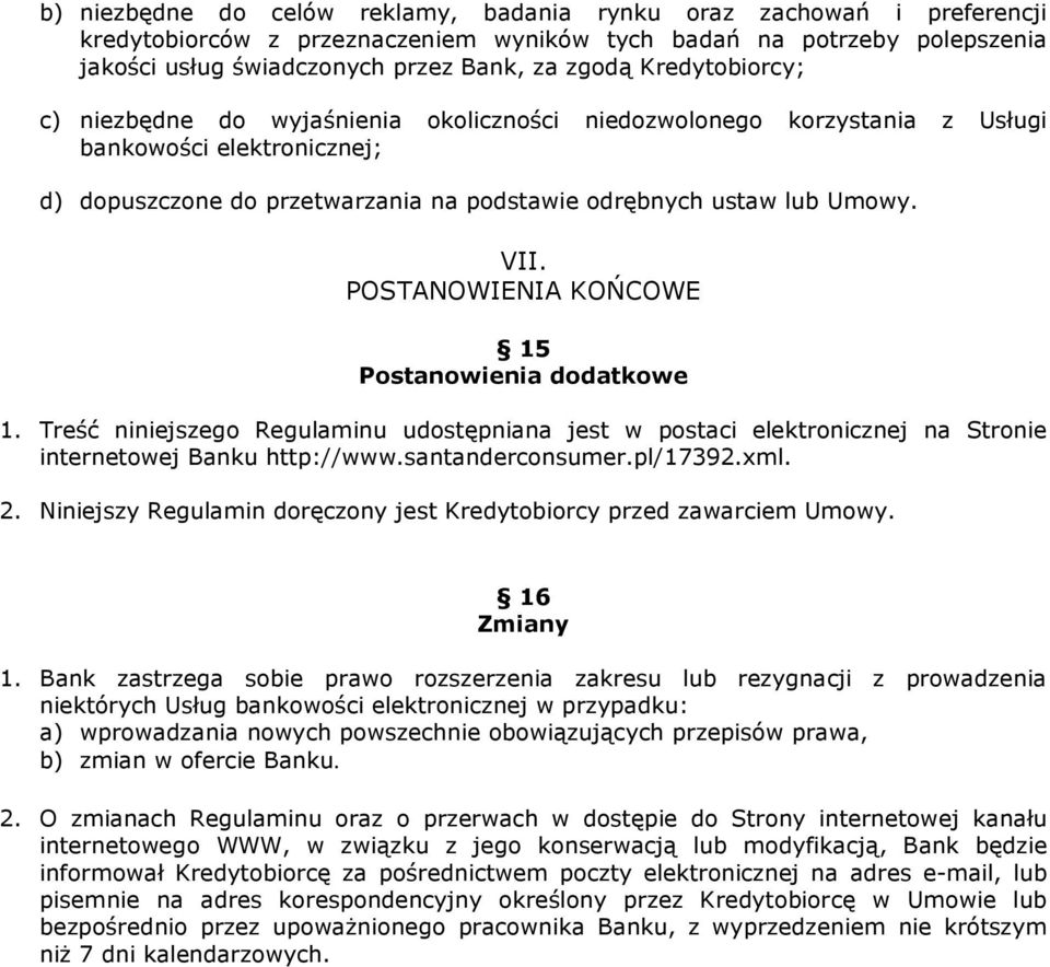 POSTANOWIENIA KOŃCOWE 15 Postanowienia dodatkowe 1. Treść niniejszego Regulaminu udostępniana jest w postaci elektronicznej na Stronie internetowej Banku http://www.santanderconsumer.pl/17392.xml. 2.