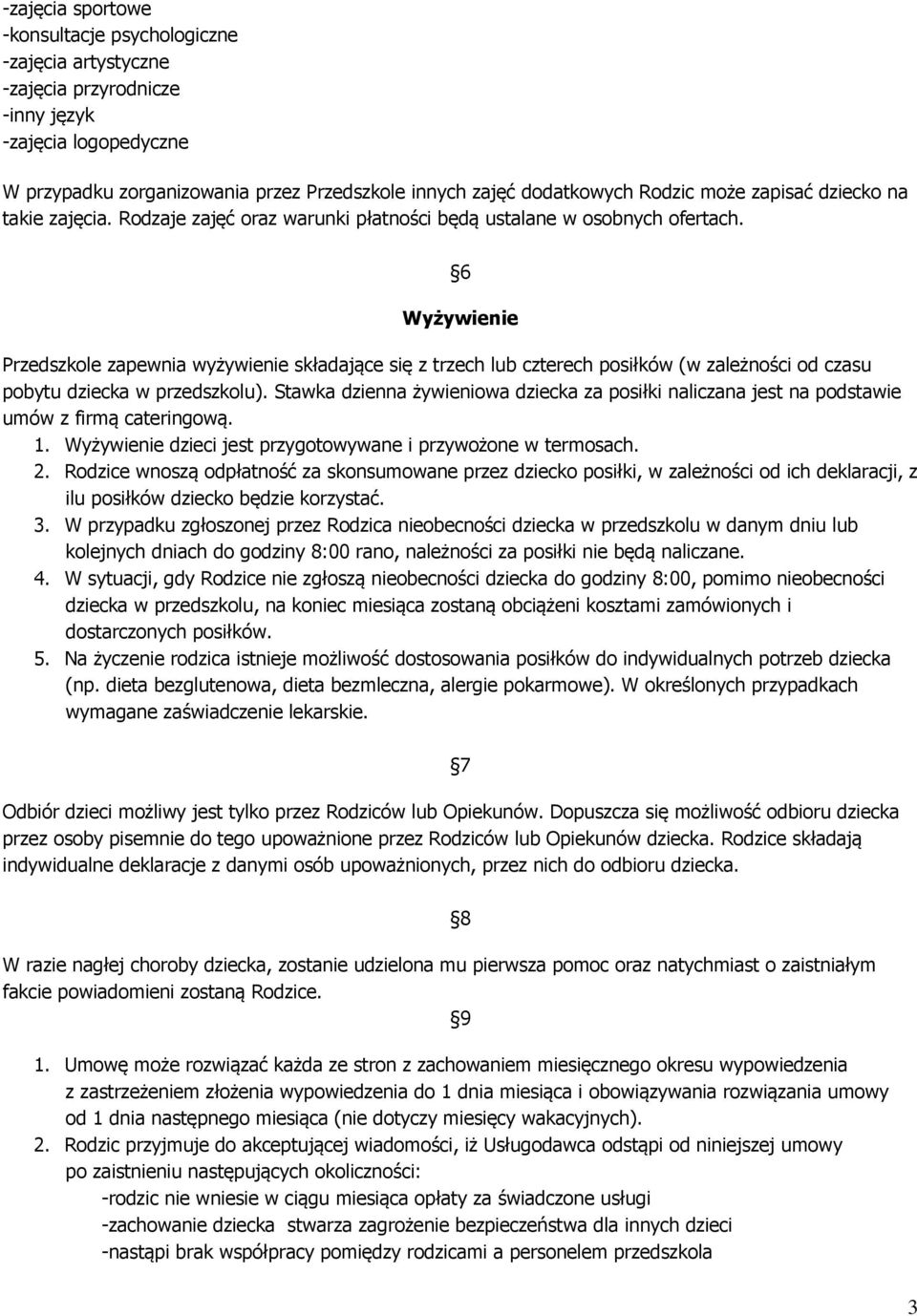 6 Wyżywienie Przedszkole zapewnia wyżywienie składające się z trzech lub czterech posiłków (w zależności od czasu pobytu dziecka w przedszkolu).