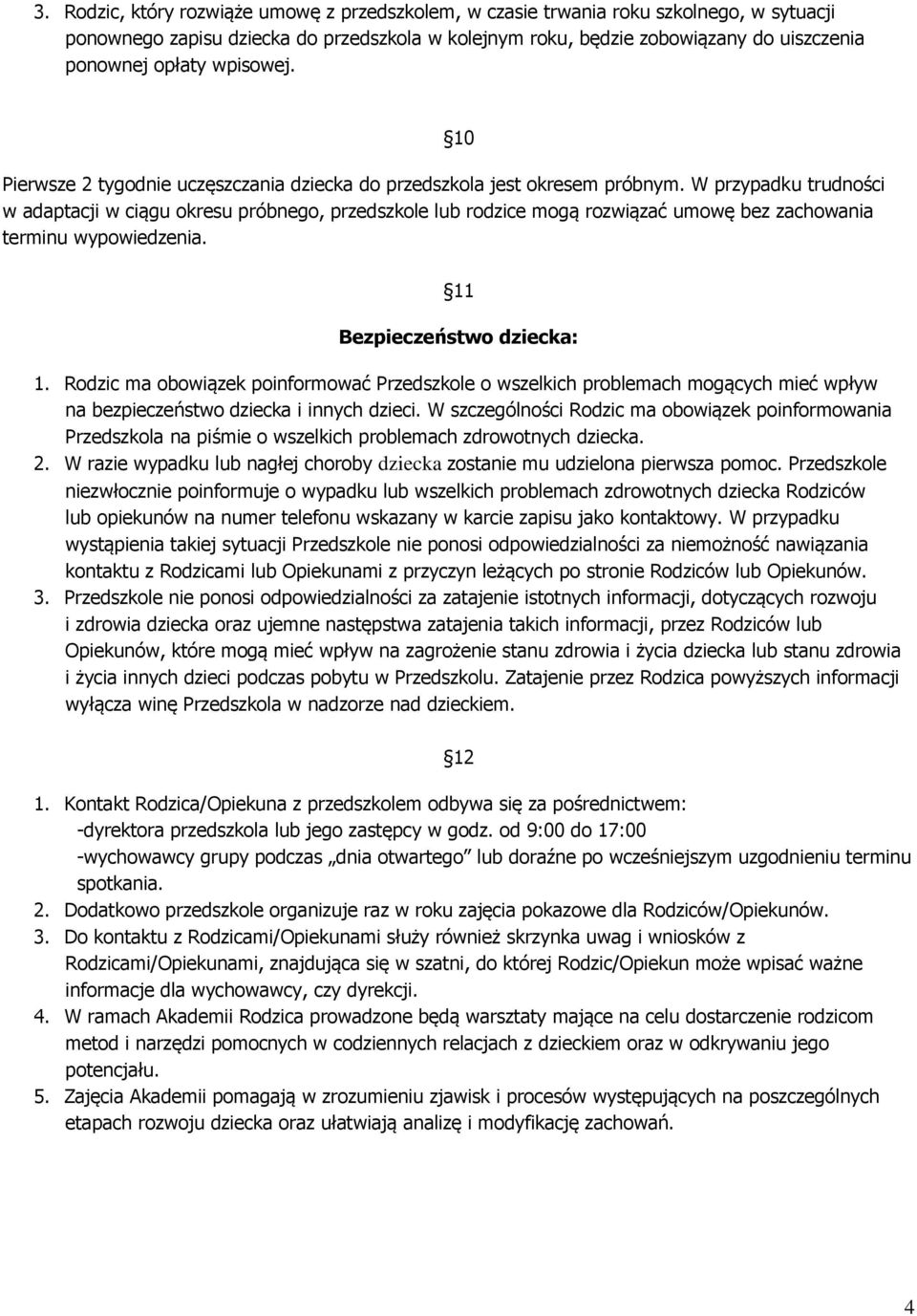 W przypadku trudności w adaptacji w ciągu okresu próbnego, przedszkole lub rodzice mogą rozwiązać umowę bez zachowania terminu wypowiedzenia. 10 11 Bezpieczeństwo dziecka: 1.