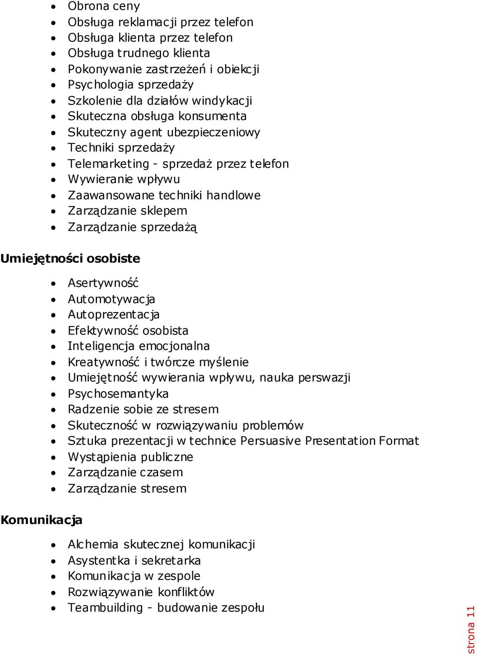 sprzedażą Umiejętności osobiste Komunikacja Asertywność Automotywacja Autoprezentacja Efektywność osobista Inteligencja emocjonalna Kreatywność i twórcze myślenie Umiejętność wywierania wpływu, nauka