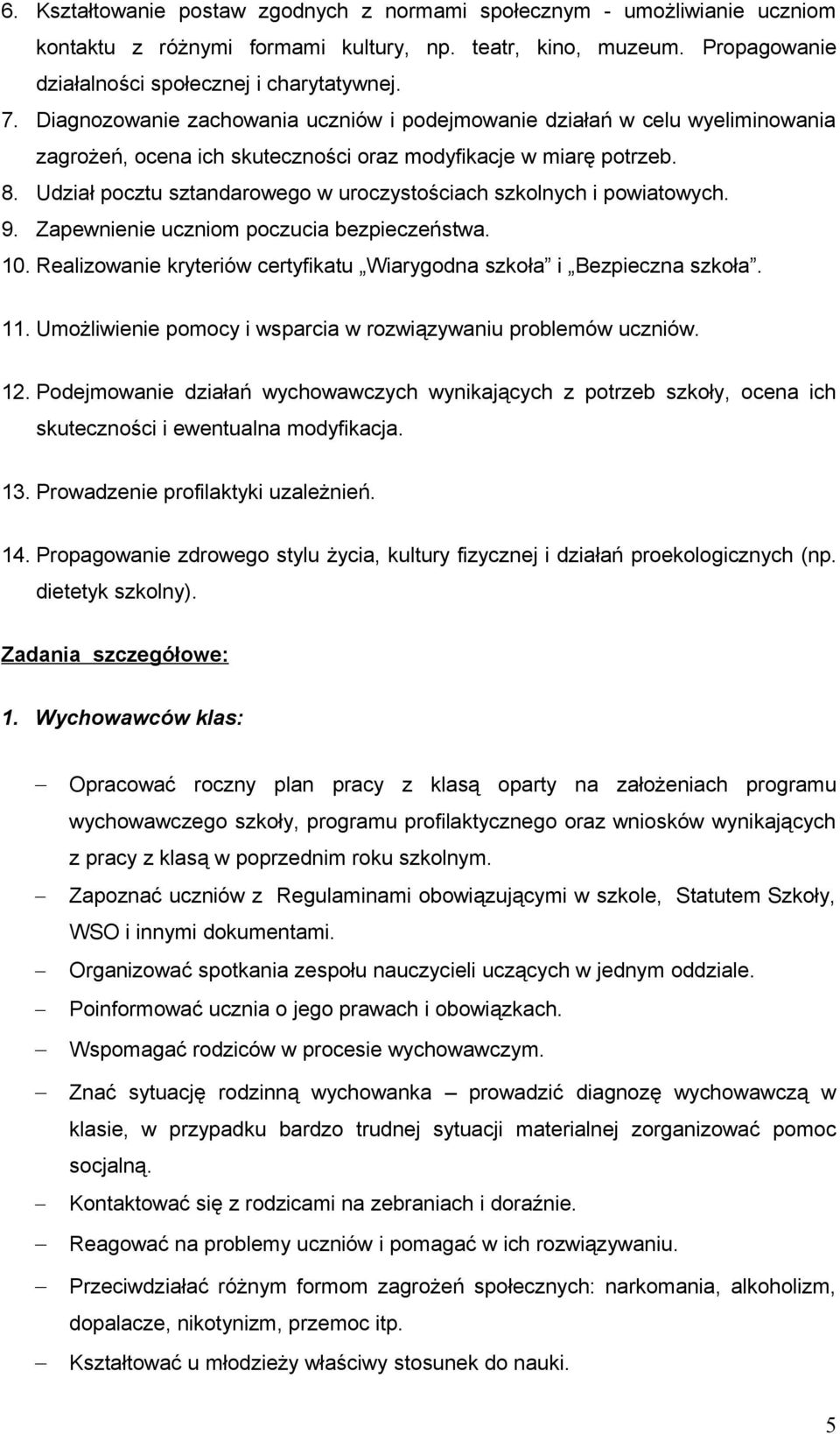 Udział pocztu sztandarowego w uroczystościach szkolnych i powiatowych. 9. Zapewnienie uczniom poczucia bezpieczeństwa. 10. Realizowanie kryteriów certyfikatu Wiarygodna szkoła i Bezpieczna szkoła. 11.