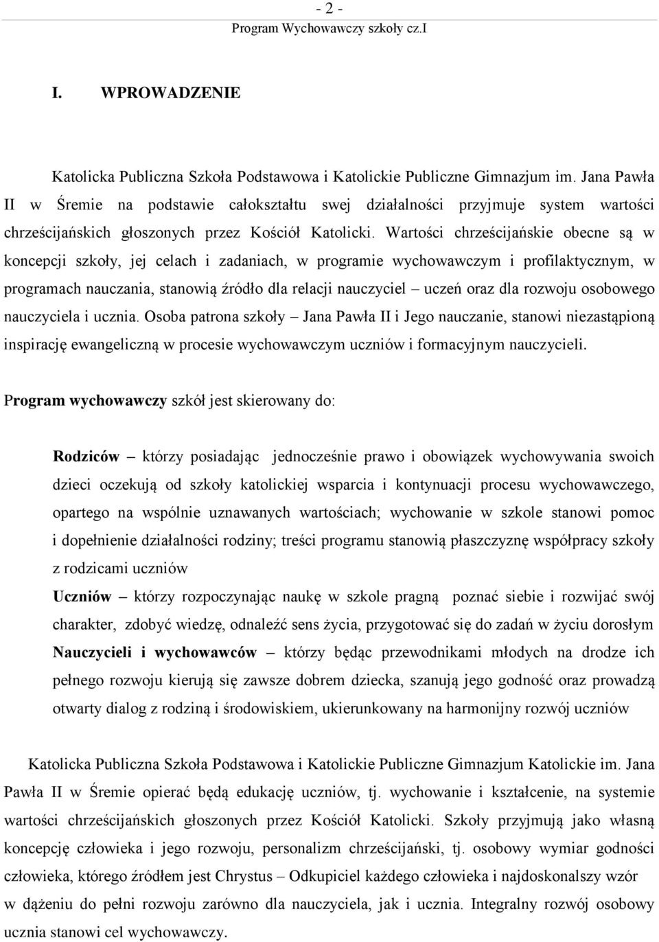 Wartości chrześcijańskie obecne są w koncepcji szkoły, jej celach i zadaniach, w programie wychowawczym i profilaktycznym, w programach nauczania, stanowią źródło dla relacji nauczyciel uczeń oraz