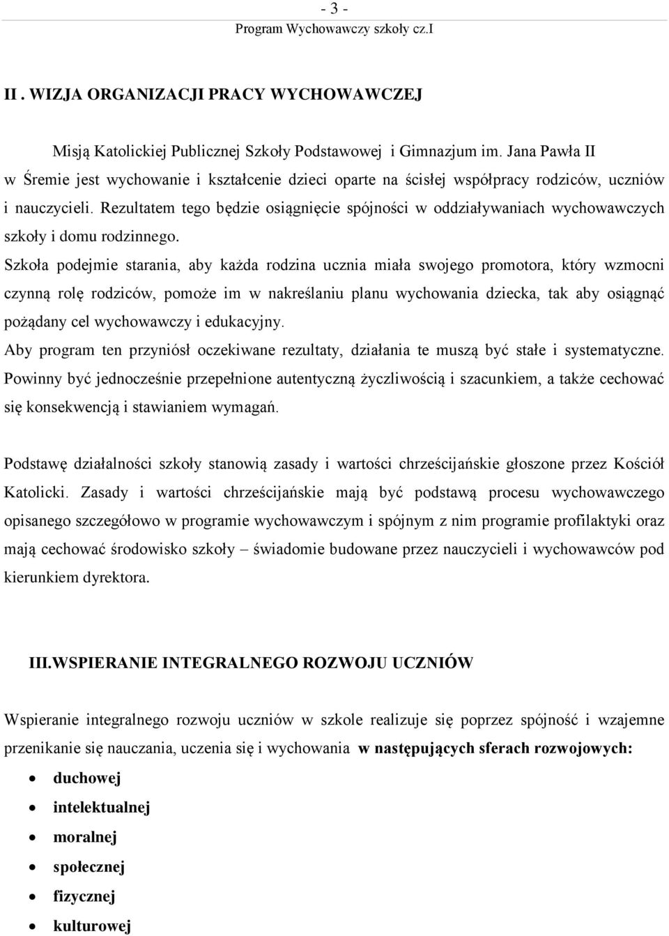 Rezultatem tego będzie osiągnięcie spójności w oddziaływaniach wychowawczych szkoły i domu rodzinnego.