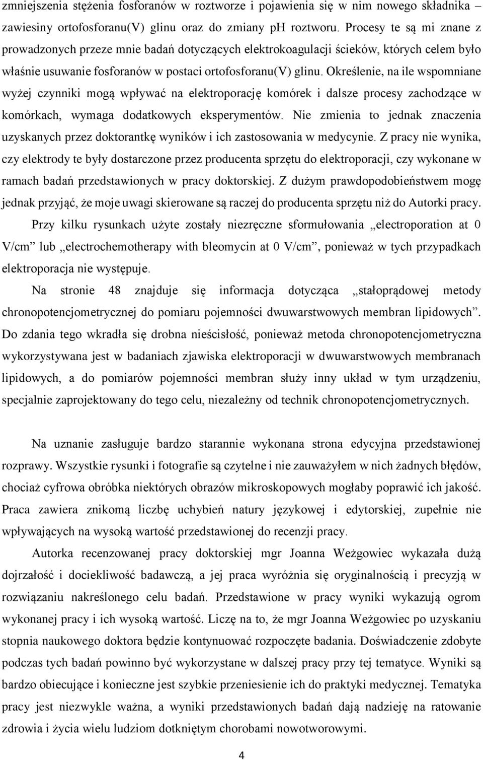 Określenie, na ile wspomniane wyżej czynniki mogą wpływać na elektroporację komórek i dalsze procesy zachodzące w komórkach, wymaga dodatkowych eksperymentów.