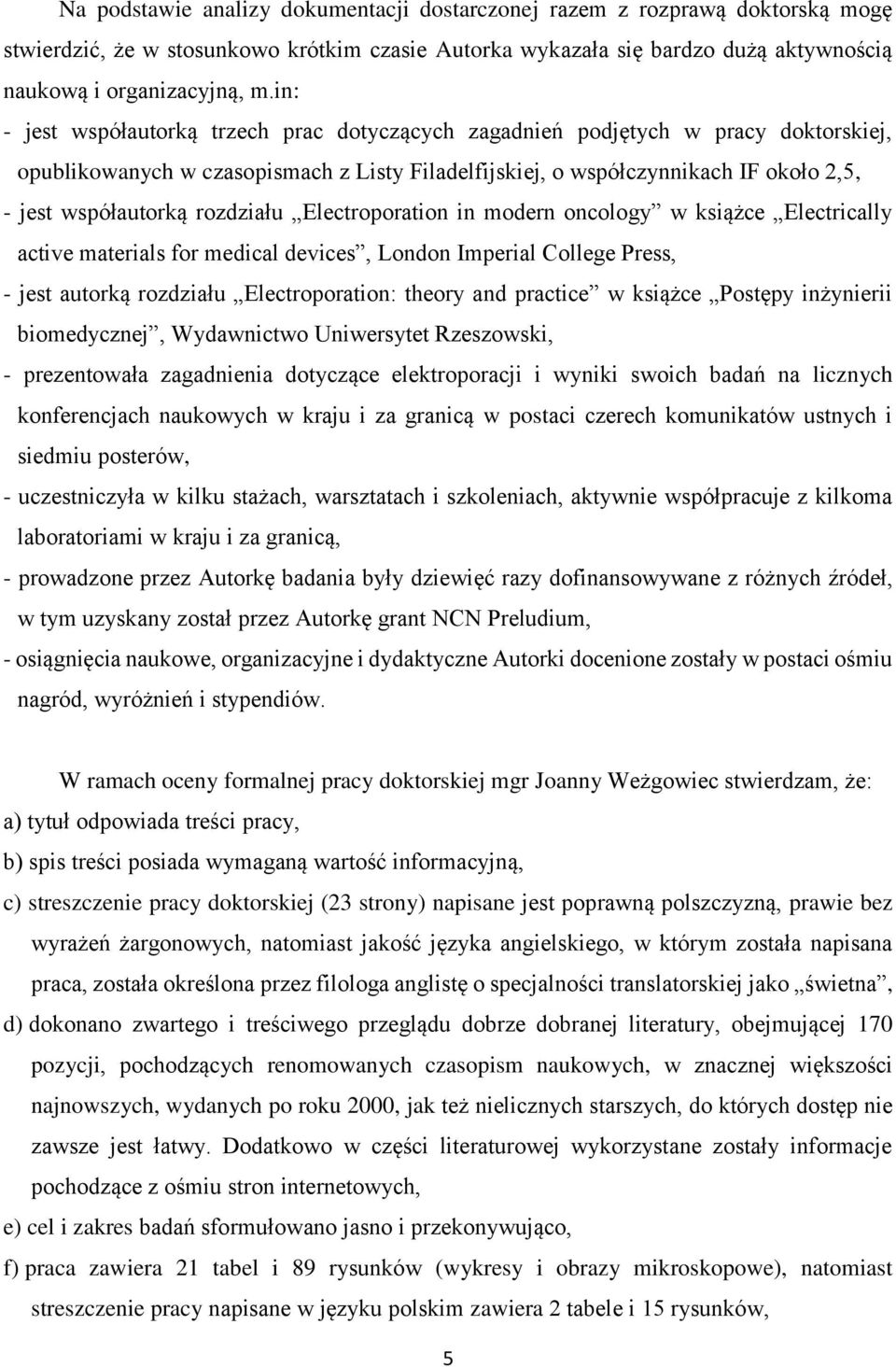 rozdziału Electroporation in modern oncology w książce Electrically active materials for medical devices, London Imperial College Press, - jest autorką rozdziału Electroporation: theory and practice