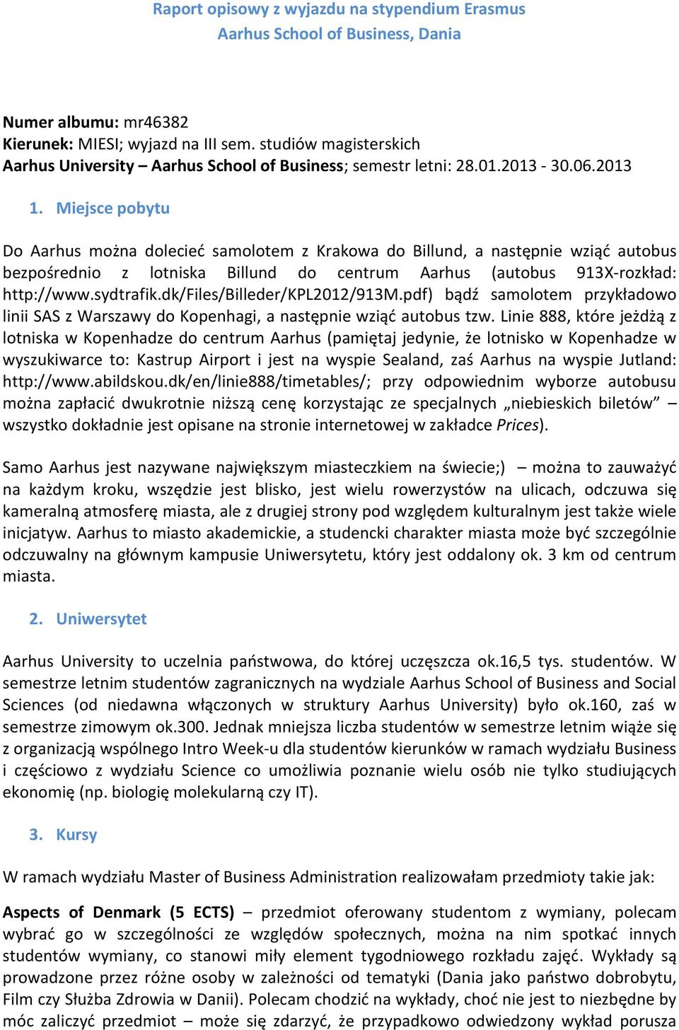 Miejsce pobytu Do Aarhus można dolecieć samolotem z Krakowa do Billund, a następnie wziąć autobus bezpośrednio z lotniska Billund do centrum Aarhus (autobus 913X-rozkład: http://www.sydtrafik.