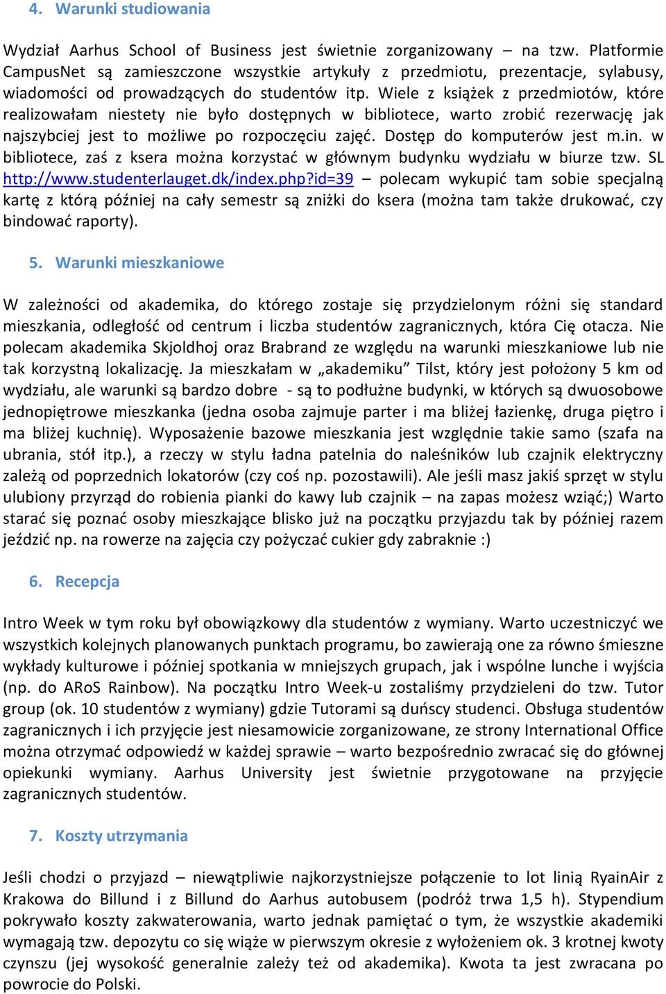 Wiele z książek z przedmiotów, które realizowałam niestety nie było dostępnych w bibliotece, warto zrobić rezerwację jak najszybciej jest to możliwe po rozpoczęciu zajęć. Dostęp do komputerów jest m.