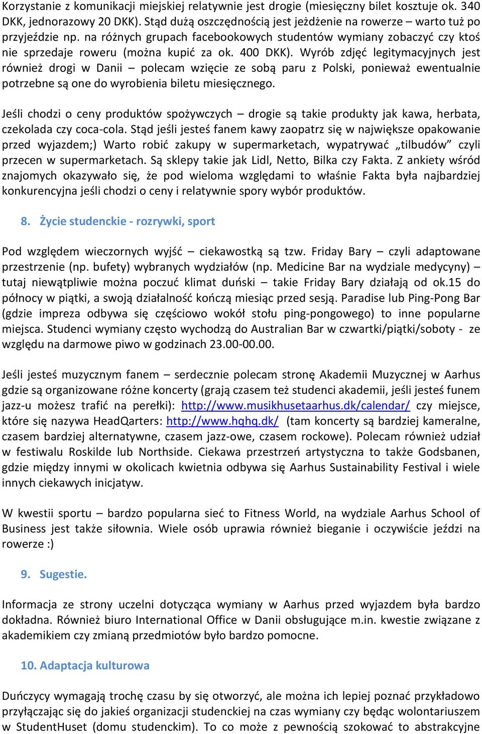 Wyrób zdjęć legitymacyjnych jest również drogi w Danii polecam wzięcie ze sobą paru z Polski, ponieważ ewentualnie potrzebne są one do wyrobienia biletu miesięcznego.