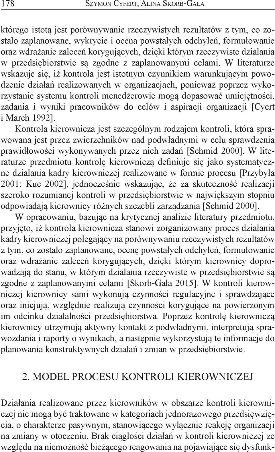 W literaturze wskazuje się, iż kontrola jest istotnym czynnikiem warunkującym powodzenie działań realizowanych w organizacjach, ponieważ poprzez wykorzystanie systemu kontroli menedżerowie mogą