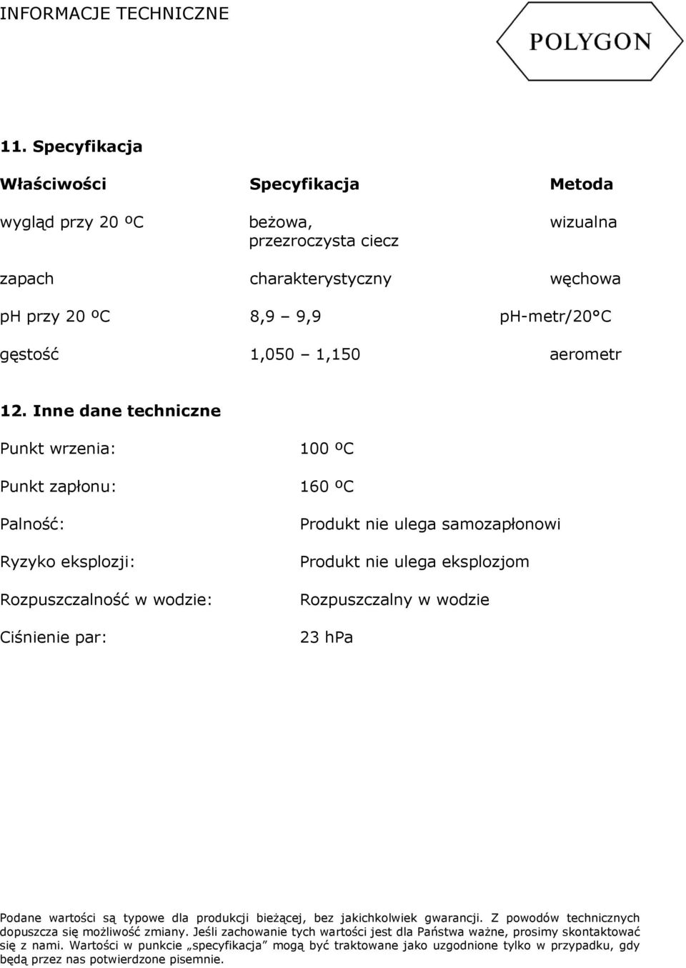 Inne dane techniczne Punkt wrzenia: 100 ºC Punkt zapłonu: 160 ºC Palność: Ryzyko eksplozji: Rozpuszczalność w wodzie: Ciśnienie par: Produkt nie ulega samozapłonowi Produkt nie ulega eksplozjom