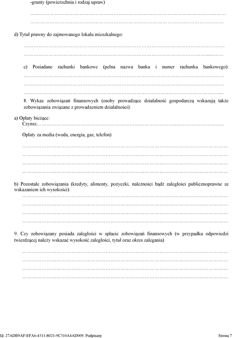 .... Opłaty za media (woda, energia, gaz, telefon) b) Pozostałe zobowiązania (kredyty, alimenty, pożyczki, należności bądź zaległości publicznoprawne ze wskazaniem ich wysokości): 9.