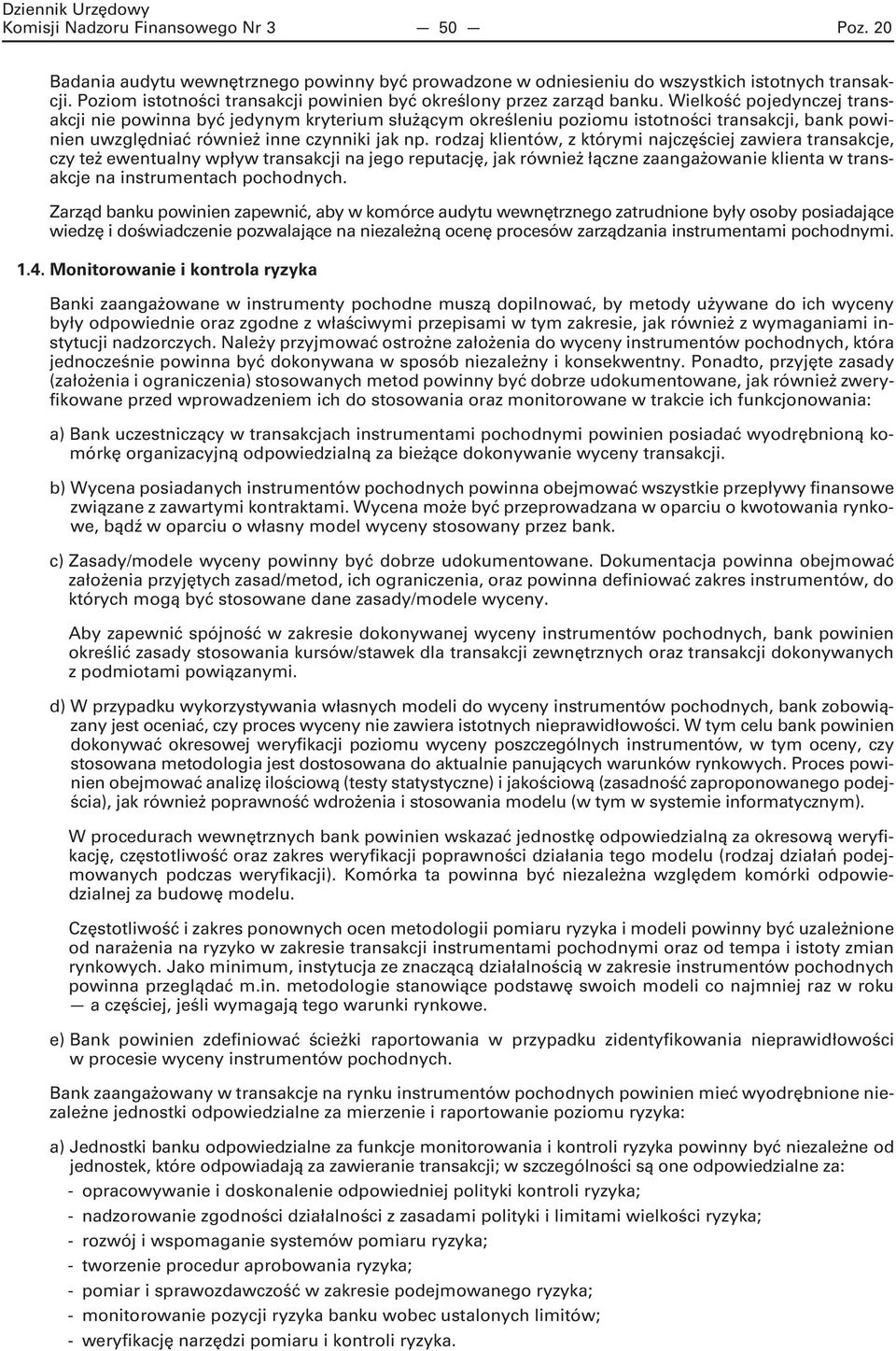 Wielkość pojedynczej transakcji nie powinna być jedynym kryterium służącym określeniu poziomu istotności transakcji, bank powinien uwzględniać również inne czynniki jak np.