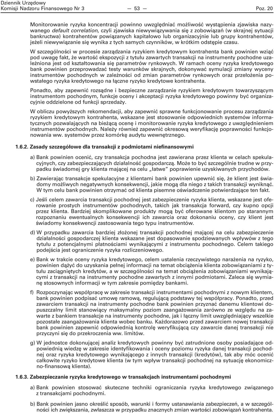 bankructwa) kontrahentów powiązanych kapitałowo lub organizacyjnie lub grupy kontrahentów, jeżeli niewywiązanie się wynika z tych samych czynników, w krótkim odstępie czasu.