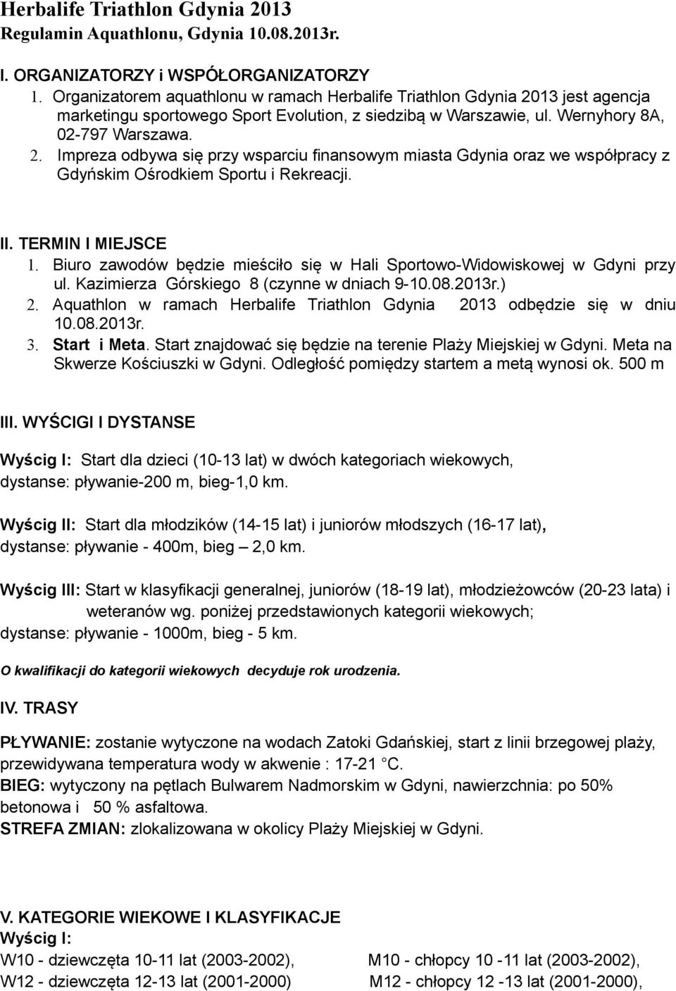 II. TERMIN I MIEJSCE 1. Biuro zawodów będzie mieściło się w Hali Sportowo-Widowiskowej w Gdyni przy ul. Kazimierza Górskiego 8 (czynne w dniach 9-10.08.2013r.) 2.