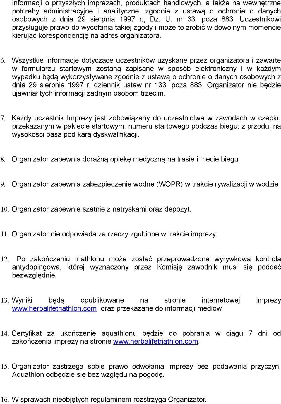 Wszystkie informacje dotyczące uczestników uzyskane przez organizatora i zawarte w formularzu startowym zostaną zapisane w sposób elektroniczny i w każdym wypadku będą wykorzystywane zgodnie z ustawą