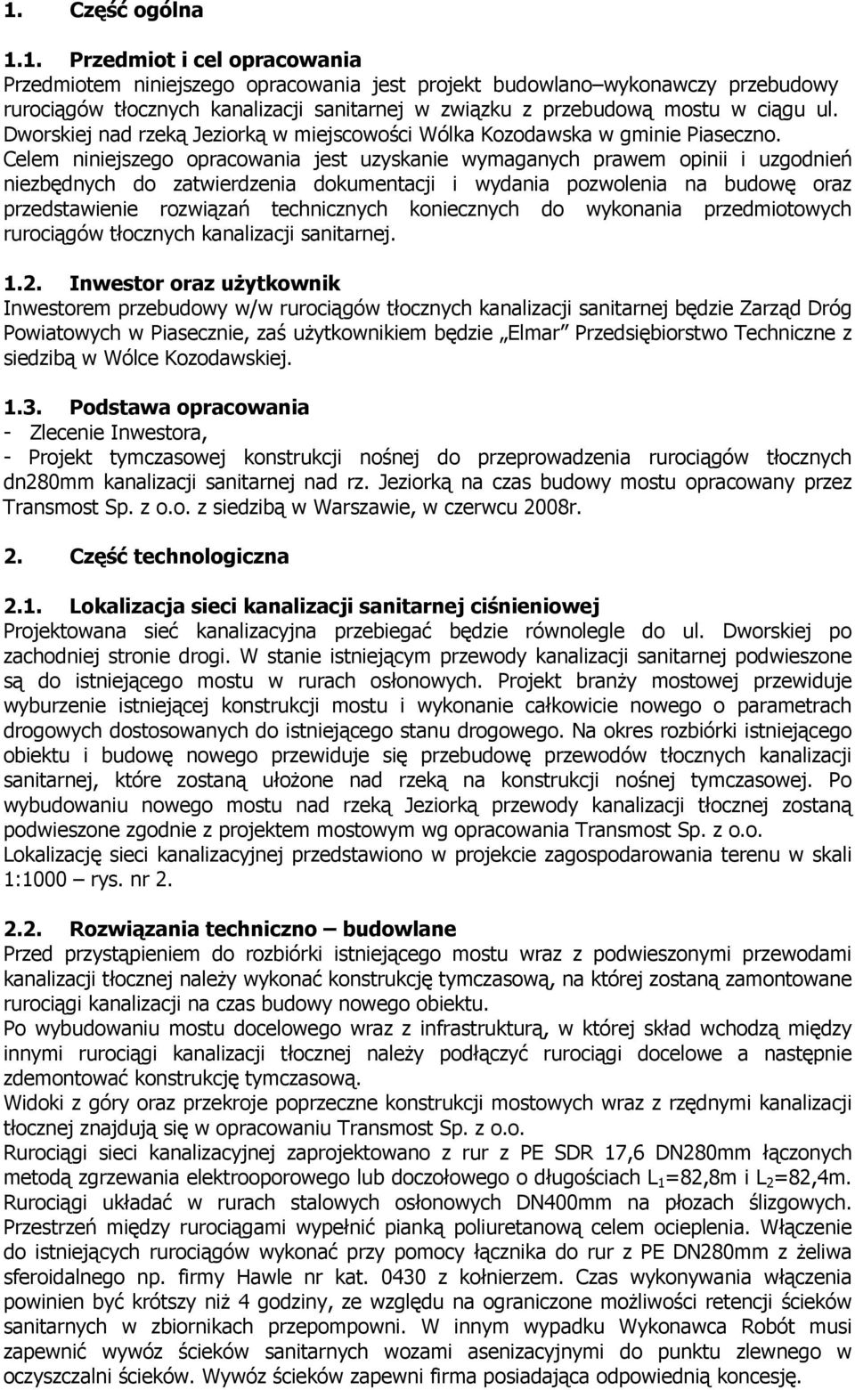 Celem niniejszego opracowania jest uzyskanie wymaganych prawem opinii i uzgodnień niezbędnych do zatwierdzenia dokumentacji i wydania pozwolenia na budowę oraz przedstawienie rozwiązań technicznych