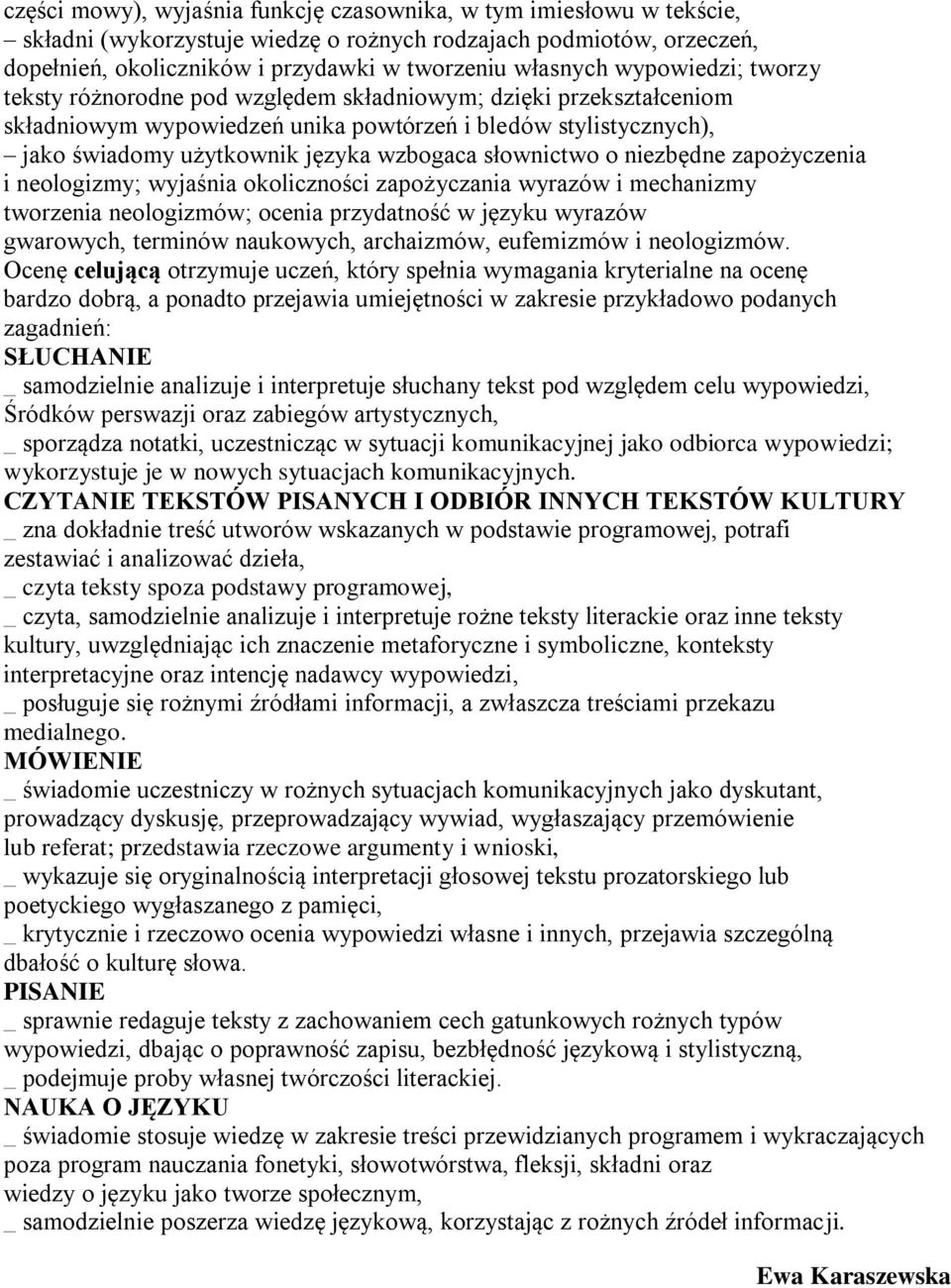 słownictwo o niezbędne zapożyczenia i neologizmy; wyjaśnia okoliczności zapożyczania wyrazów i mechanizmy tworzenia neologizmów; ocenia przydatność w języku wyrazów gwarowych, terminów naukowych,