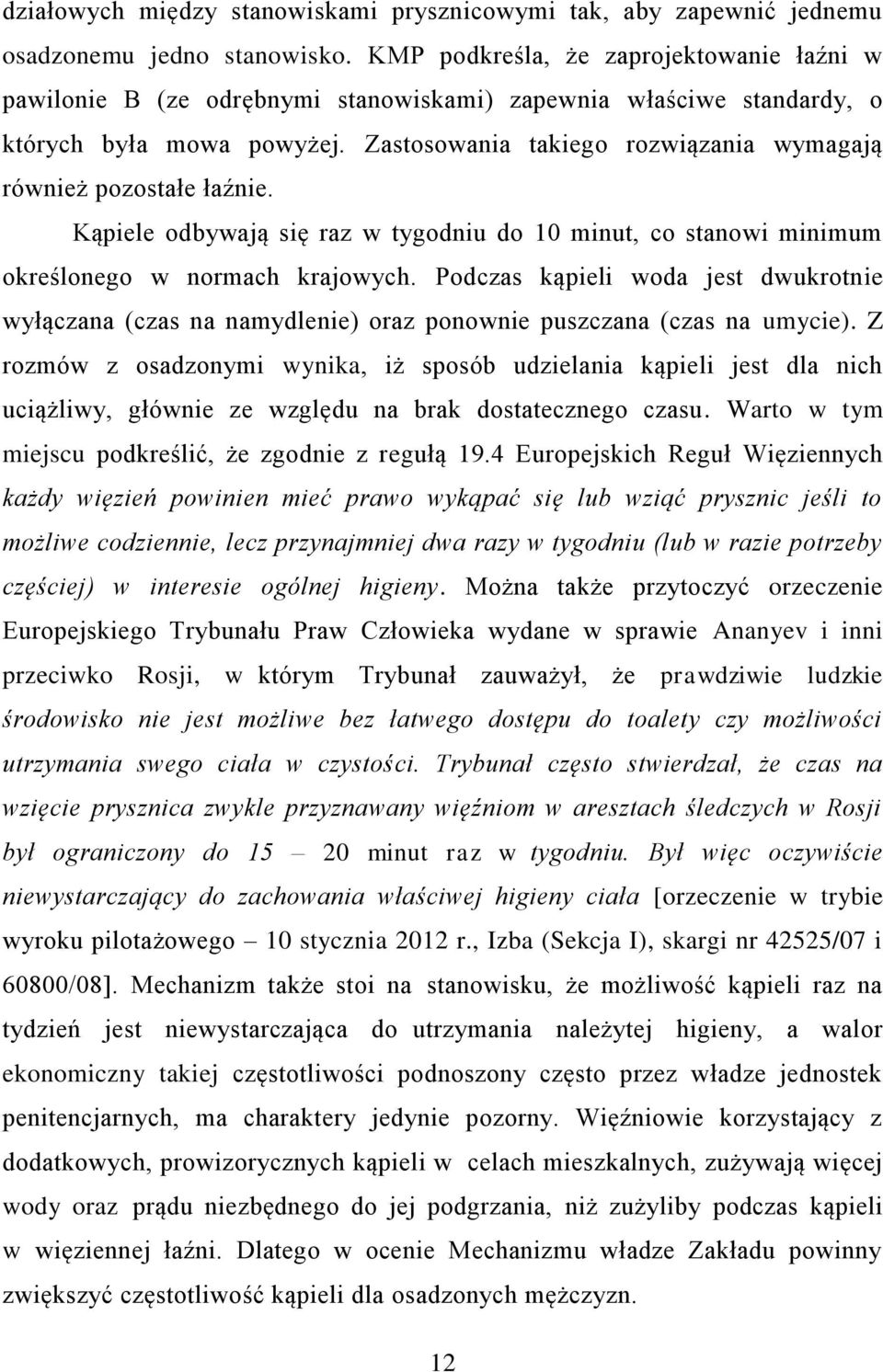 Zastosowania takiego rozwiązania wymagają również pozostałe łaźnie. Kąpiele odbywają się raz w tygodniu do 10 minut, co stanowi minimum określonego w normach krajowych.