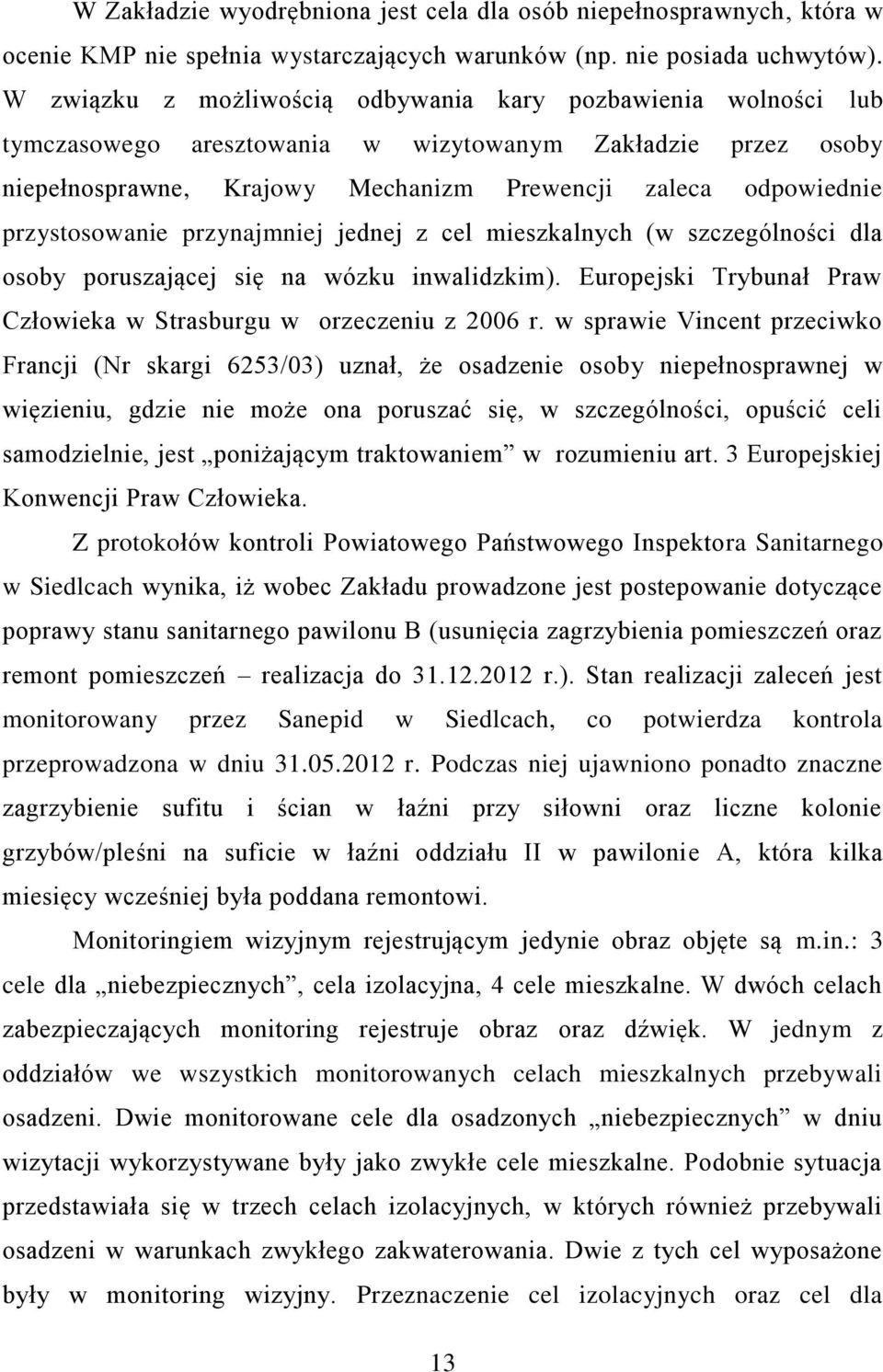 przystosowanie przynajmniej jednej z cel mieszkalnych (w szczególności dla osoby poruszającej się na wózku inwalidzkim). Europejski Trybunał Praw Człowieka w Strasburgu w orzeczeniu z 2006 r.