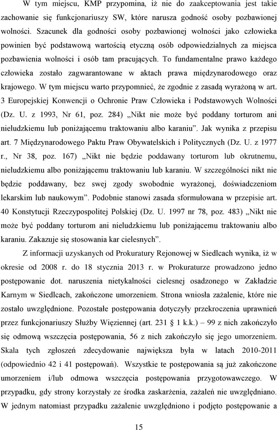 To fundamentalne prawo każdego człowieka zostało zagwarantowane w aktach prawa międzynarodowego oraz krajowego. W tym miejscu warto przypomnieć, że zgodnie z zasadą wyrażoną w art.