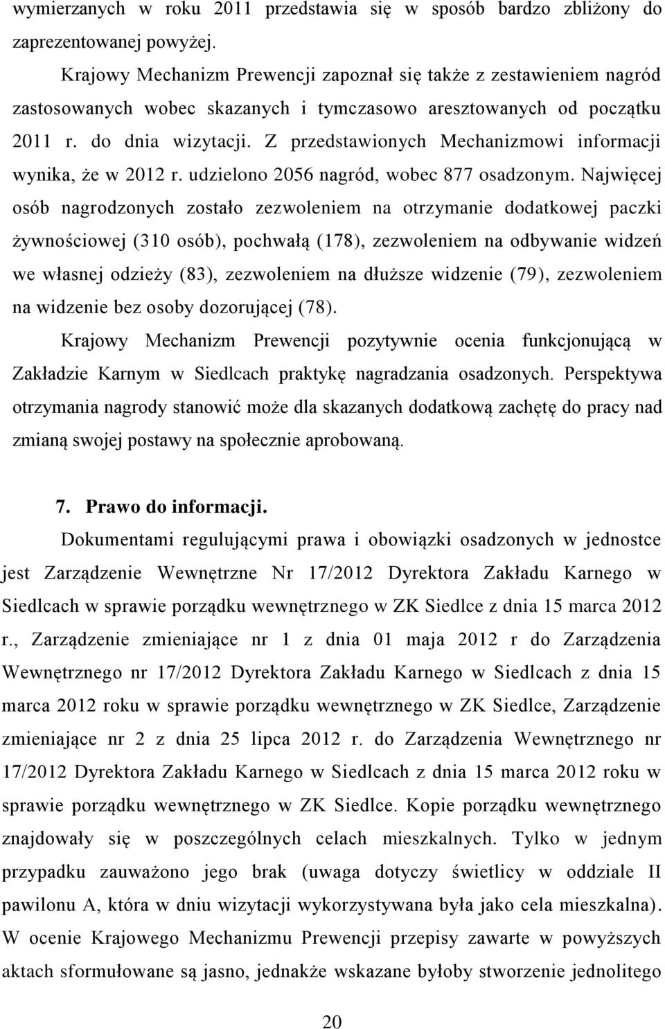 Z przedstawionych Mechanizmowi informacji wynika, że w 2012 r. udzielono 2056 nagród, wobec 877 osadzonym.