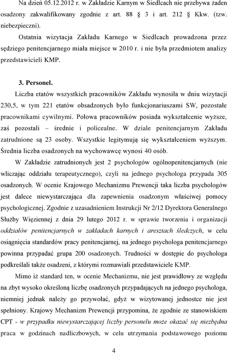 Liczba etatów wszystkich pracowników Zakładu wynosiła w dniu wizytacji 230,5, w tym 221 etatów obsadzonych było funkcjonariuszami SW, pozostałe pracownikami cywilnymi.