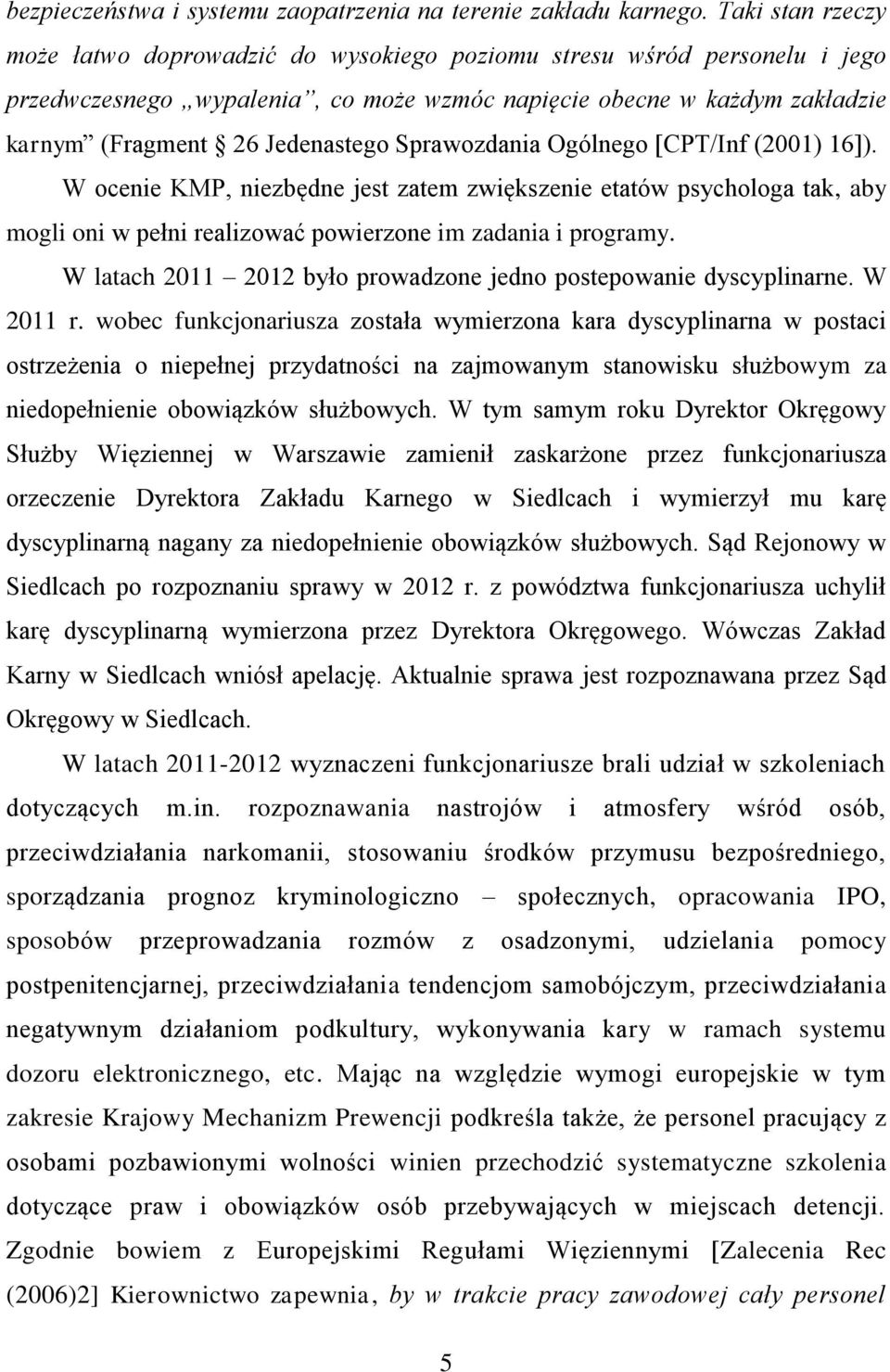 Sprawozdania Ogólnego [CPT/Inf (2001) 16]). W ocenie KMP, niezbędne jest zatem zwiększenie etatów psychologa tak, aby mogli oni w pełni realizować powierzone im zadania i programy.