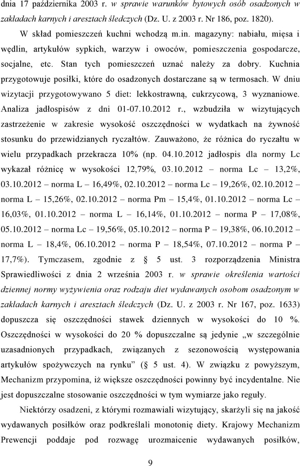 Kuchnia przygotowuje posiłki, które do osadzonych dostarczane są w termosach. W dniu wizytacji przygotowywano 5 diet: lekkostrawną, cukrzycową, 3 wyznaniowe. Analiza jadłospisów z dni 01-07.10.2012 r.