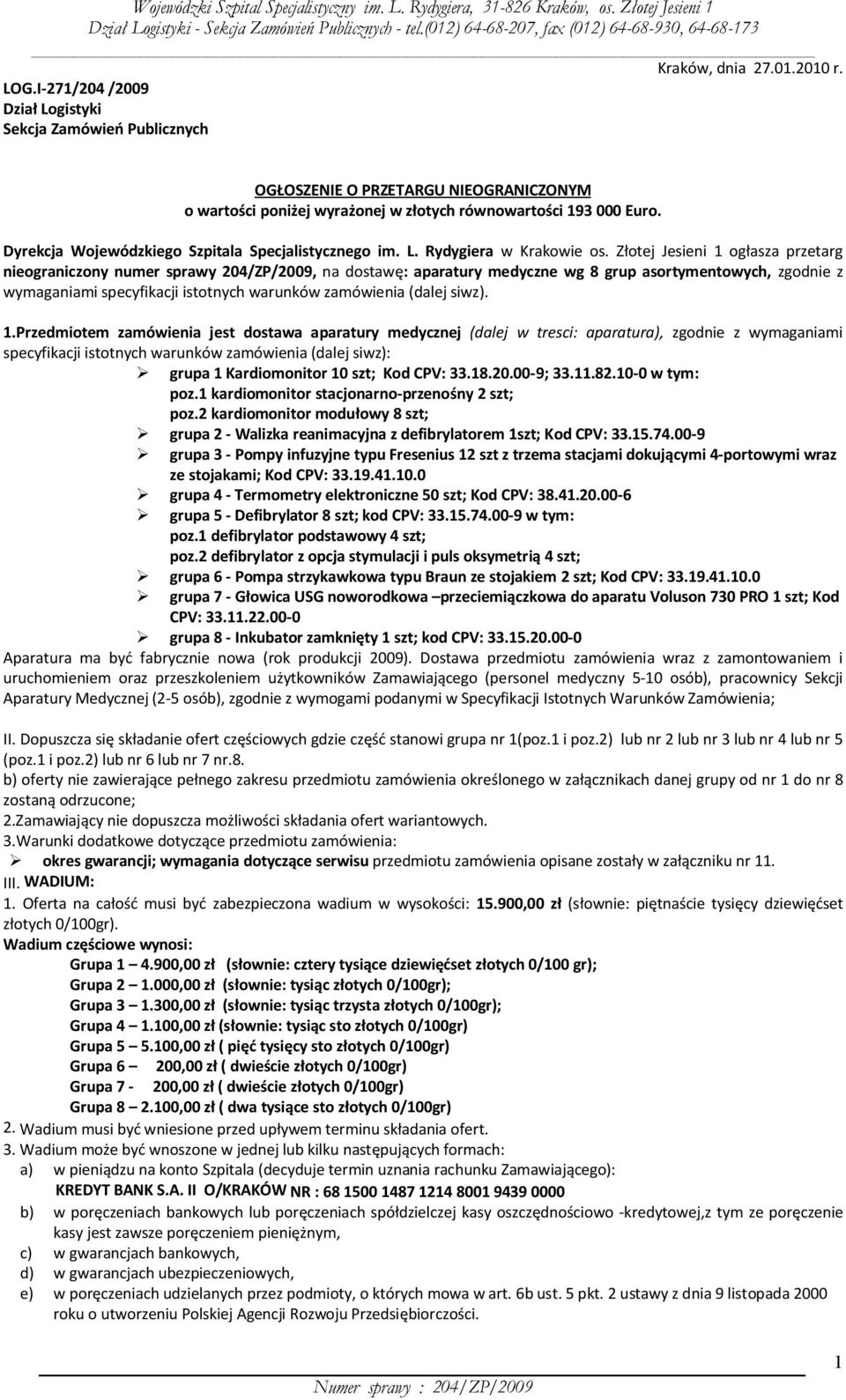 Złotej Jesieni 1 ogłasza przetarg nieograniczony numer sprawy 204/ZP/2009, na dostawę: aparatury medyczne wg 8 grup asortymentowych, zgodnie z wymaganiami specyfikacji istotnych warunków zamówienia