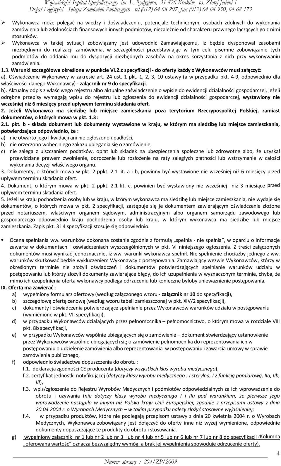 Wykonawca w takiej sytuacji zobowiązany jest udowodnić Zamawiającemu, iż będzie dysponował zasobami niezbędnymi do realizacji zamówienia, w szczególności przedstawiając w tym celu pisemne