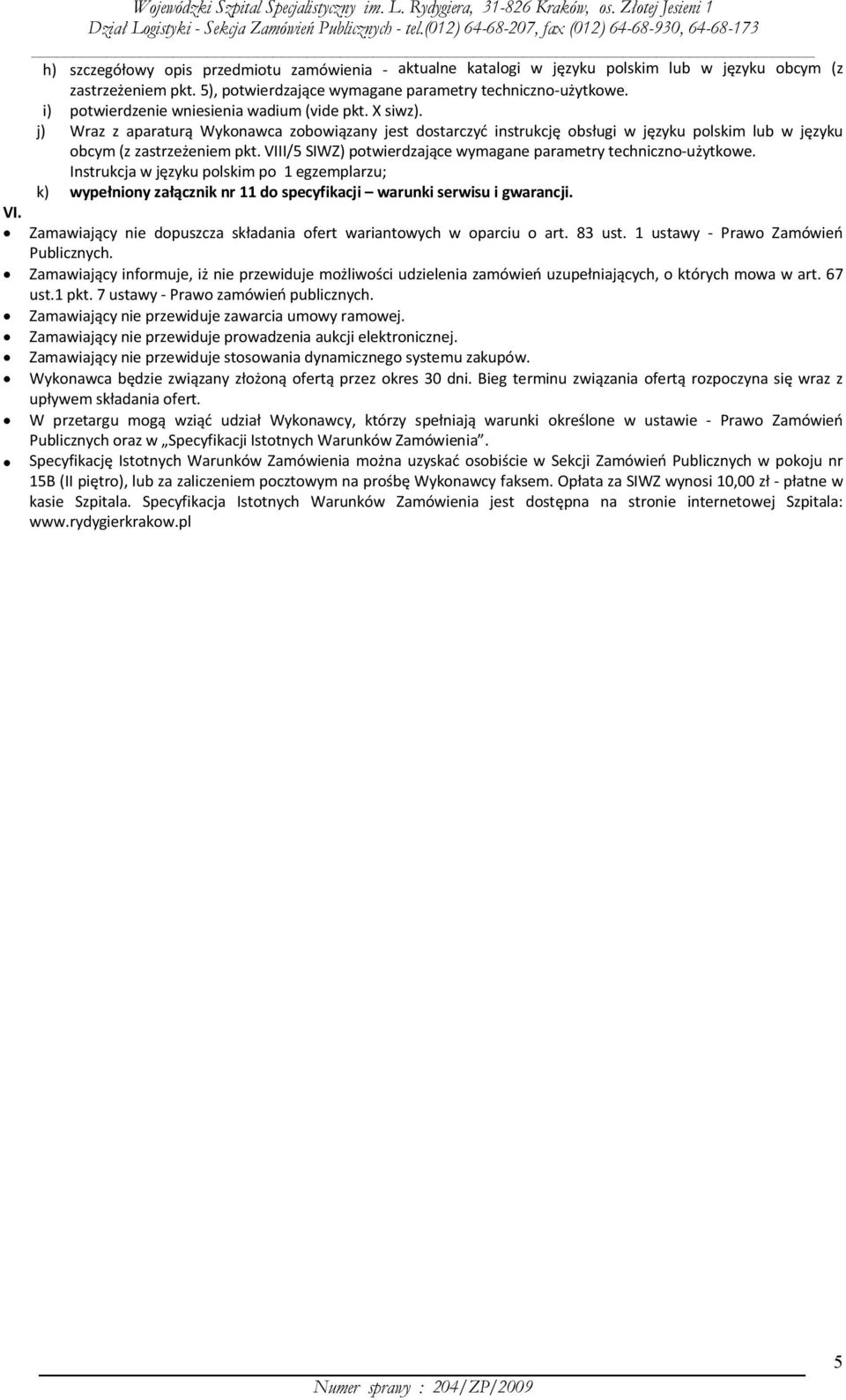 VIII/5 SIWZ) potwierdzające wymagane parametry techniczno-użytkowe. Instrukcja w języku polskim po 1 egzemplarzu; k) wypełniony załącznik nr 11 do specyfikacji warunki serwisu i gwarancji. VI.