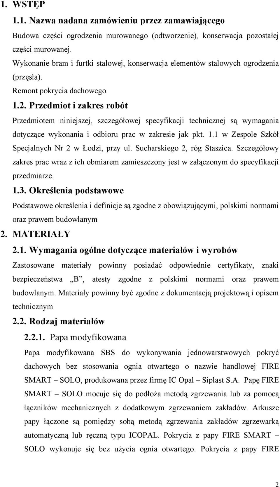 Przedmiot i zakres robót Przedmiotem niniejszej, szczegółowej specyfikacji technicznej są wymagania dotyczące wykonania i odbioru prac w zakresie jak pkt. 1.