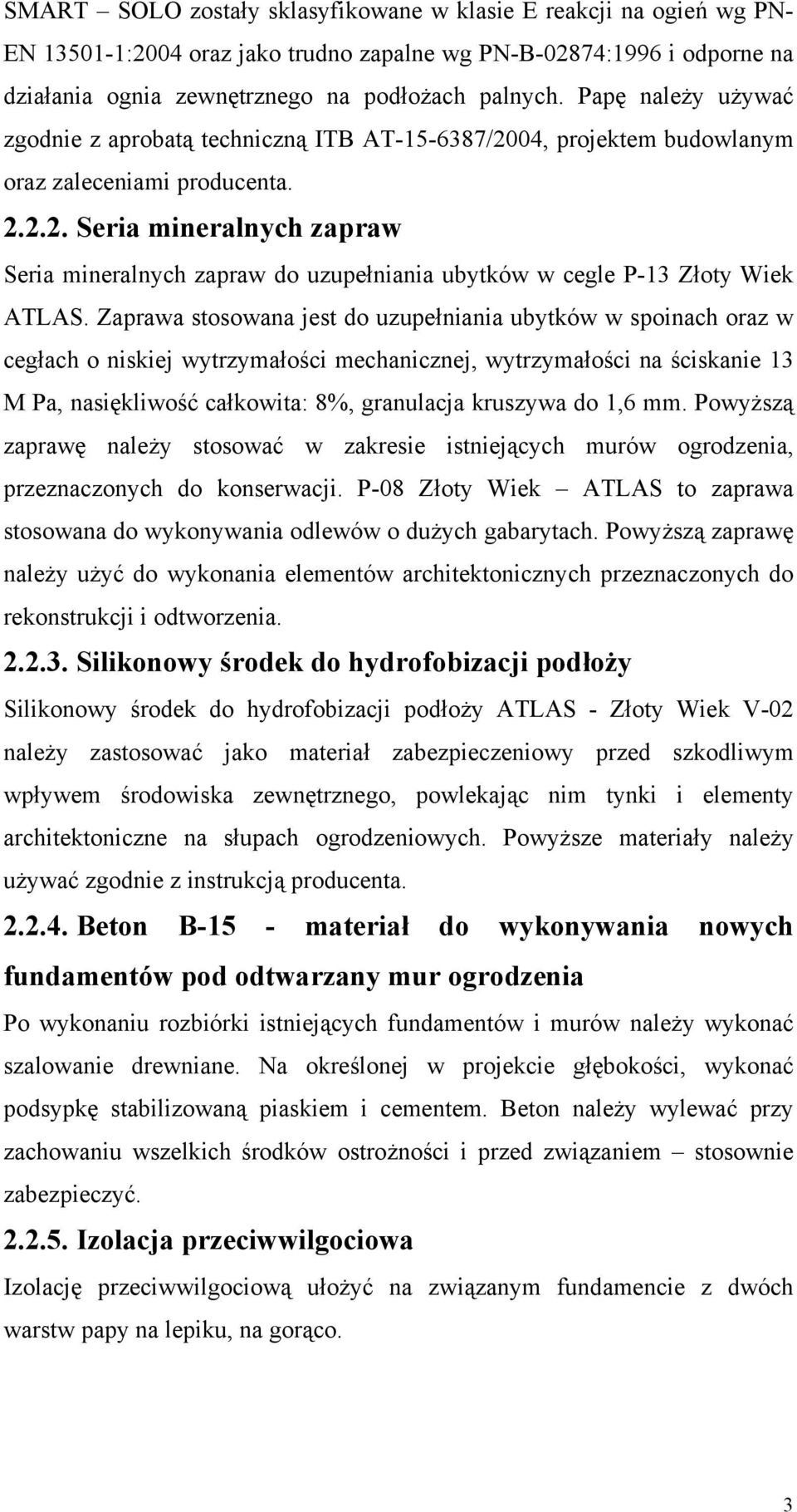 Zaprawa stosowana jest do uzupełniania ubytków w spoinach oraz w cegłach o niskiej wytrzymałości mechanicznej, wytrzymałości na ściskanie 13 M Pa, nasiękliwość całkowita: 8%, granulacja kruszywa do