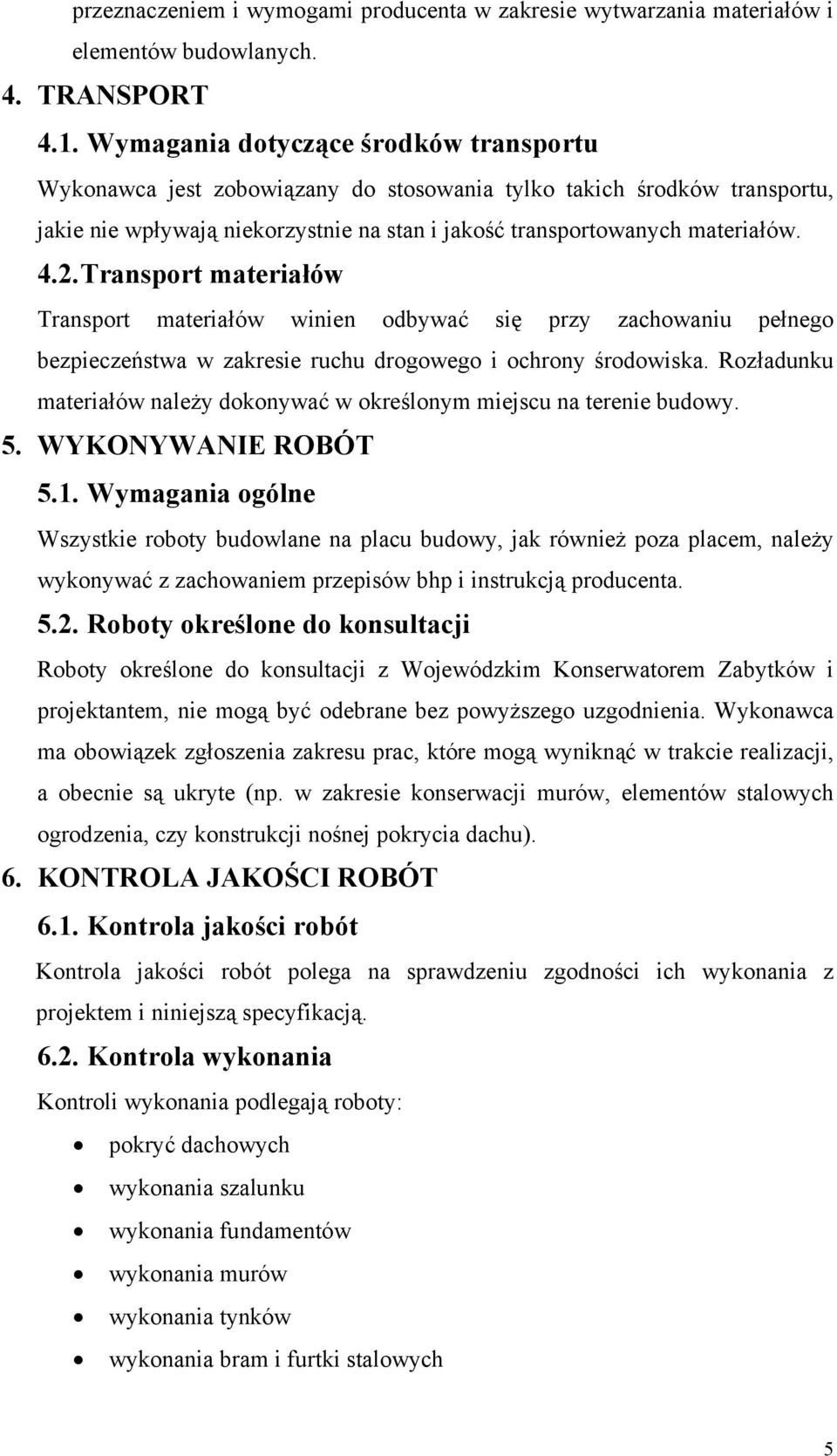 Transport materiałów Transport materiałów winien odbywać się przy zachowaniu pełnego bezpieczeństwa w zakresie ruchu drogowego i ochrony środowiska.