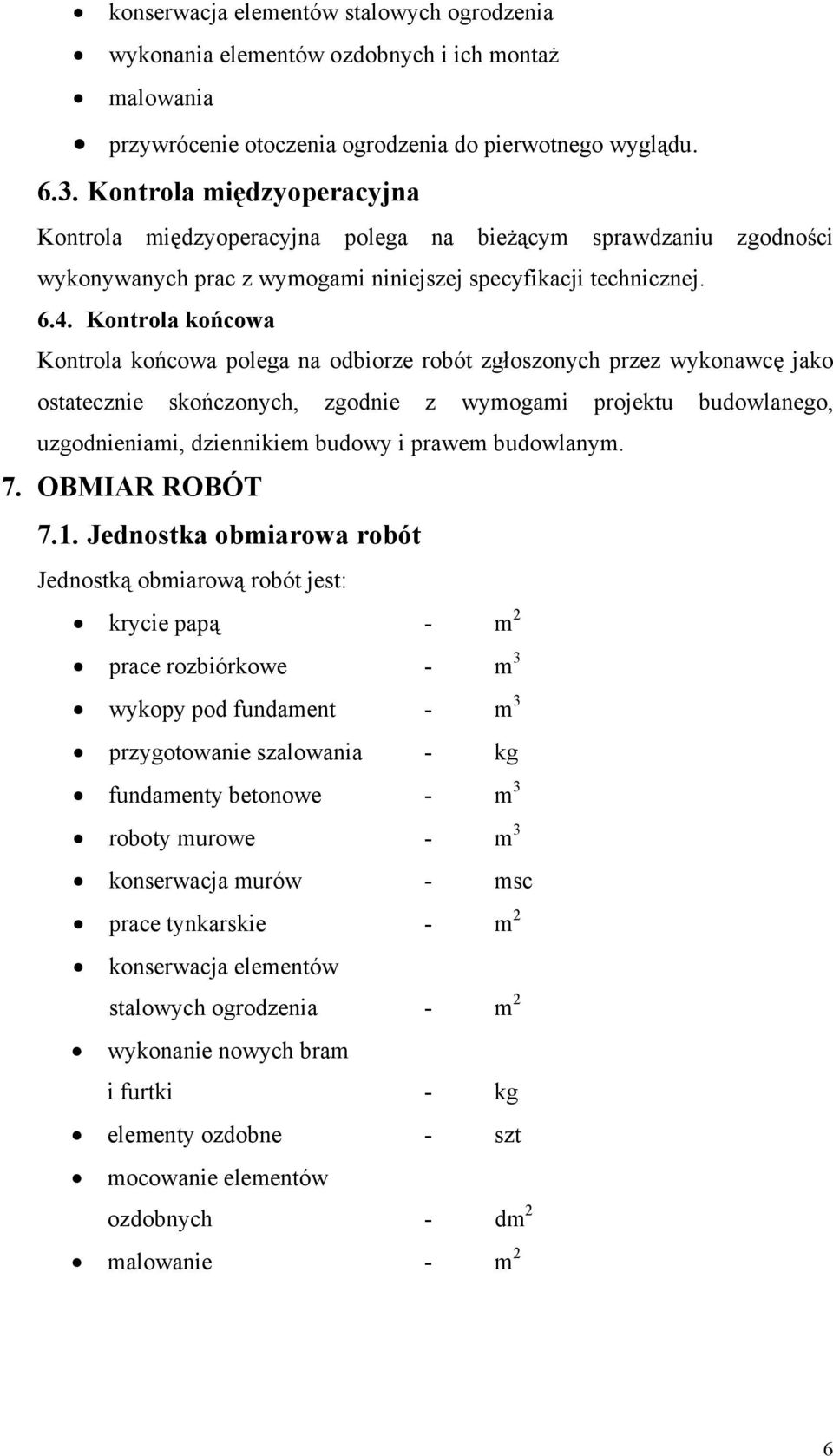 Kontrola końcowa Kontrola końcowa polega na odbiorze robót zgłoszonych przez wykonawcę jako ostatecznie skończonych, zgodnie z wymogami projektu budowlanego, uzgodnieniami, dziennikiem budowy i