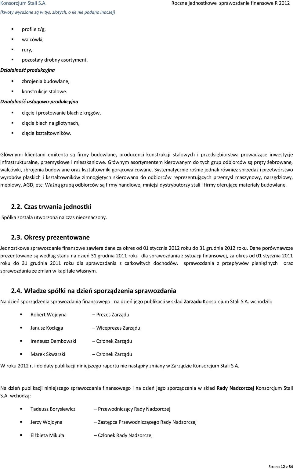 Głównymi klientami emitenta są firmy budowlane, producenci konstrukcji stalowych i przedsiębiorstwa prowadzące inwestycje infrastrukturalne, przemysłowe i mieszkaniowe.