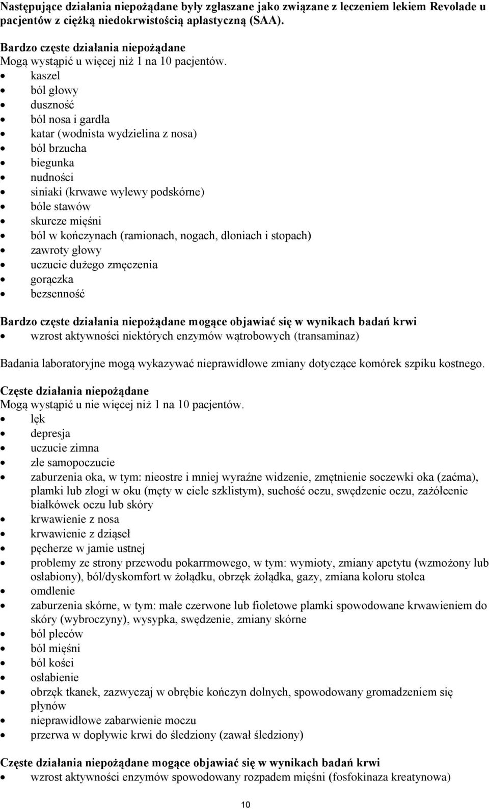 kaszel ból głowy duszność ból nosa i gardła katar (wodnista wydzielina z nosa) ból brzucha biegunka nudności siniaki (krwawe wylewy podskórne) bóle stawów skurcze mięśni ból w kończynach (ramionach,