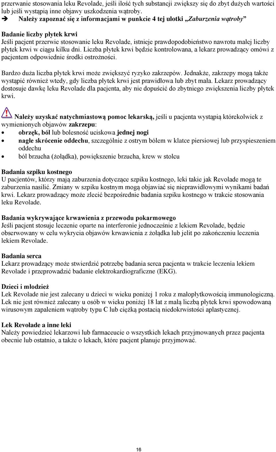 liczby płytek krwi w ciągu kilku dni. Liczba płytek krwi będzie kontrolowana, a lekarz prowadzący omówi z pacjentem odpowiednie środki ostrożności.